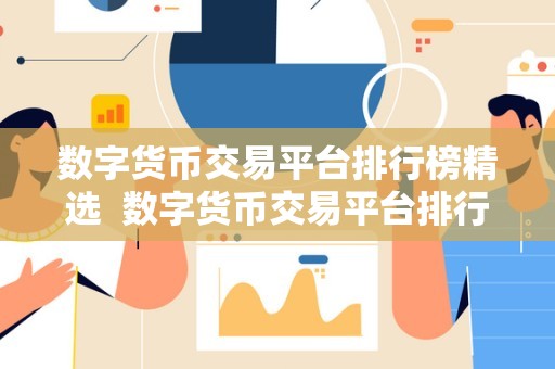 数字货币交易平台排行榜：如何选择最佳平台进行投资与交易