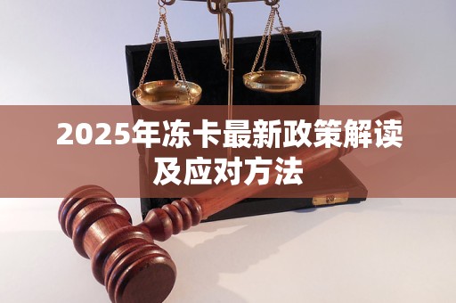 2025年冻卡最新政策解读：应对策略与预测分析，保障金融安全与消费者权益