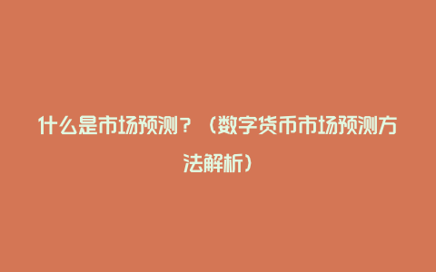 什么是市场预测？（数字货币市场预测方法解析）